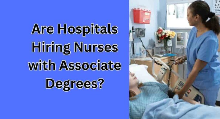 Are hospitals hiring nurses with associate degrees
