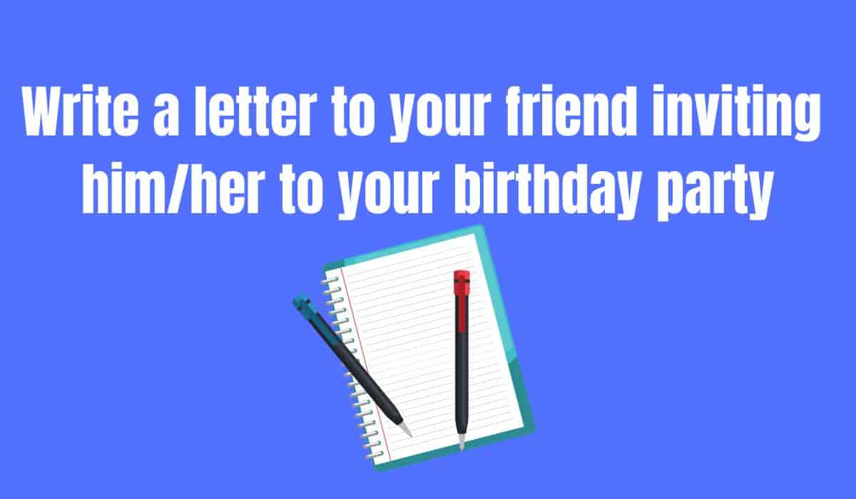 Write A Letter To Your Friend Inviting Him/Her To Your Birthday Party ...